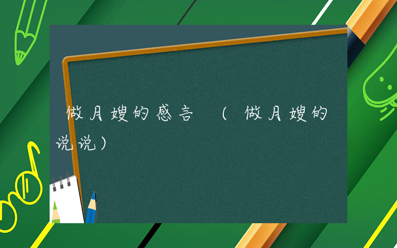 做月嫂的感言 (做月嫂的说说)